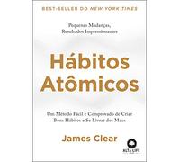 Hábitos Atômicos - Um Método Fácil e Comprovado de Criar Bons Hábitos e Se Livrar dos Maus.