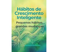 Hábitos de Crescimento Inteligente: Pequenos hábitos, grandes mudanças