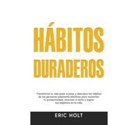 Hábitos Duraderos: Transforma tu vida paso a paso y descubre los hábitos de las personas altamente efectivas para aumentar tu productividad, alcanzar el éxito y lograr tus objetivos en la vida.