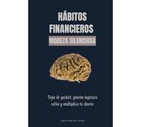 Hábitos financieros. Riqueza silenciosa: Deja de gastar, genera ingresos extra y multiplica tu dinero