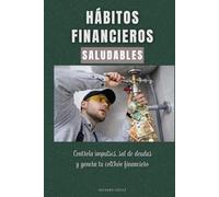 Hábitos financieros saludables: Controla impulsos, sal de deudas y genera tu colchón financiero