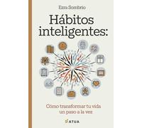 Hábitos inteligentes: Cómo transformar tu vida un paso a la vez