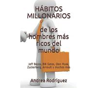 Hábitos Millonarios De Los Hombres Más Ricos Del Mundo: Jeff Bezos, Bill Gates, Elon Musk, Zuckerberg, Arnoult Y Muchos Más