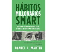 Hábitos Millonarios SMART: Pequeños cambios diarios para alcanzar la LIBERTAD FINANCIERA