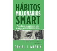 Hábitos Millonarios SMART: Pequeños cambios diarios para alcanzar la LIBERTAD FINANCIERA