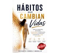 HÁBITOS QUE CAMBIAN VIDAS: Cómo las pequeñas decisiones transforman tu mentalidad, fortalecen tu carácter y construyen la vida que sueñas
