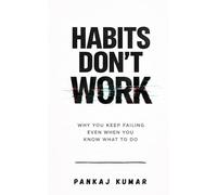 Habits Don’t Work: Why You Keep Failing Even When You Know What To Do: Break Bad Habits, Build Discipline, Overcome Procrastination, and Stay Consistent in a Distracted World | build better habits