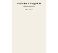 Habits for a Happy Life - Lessons for Anyone: 10 Simple Habits to Build Joy, Peace, and Purpose