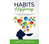 Habits for Happiness: Unselfishness approach to Living a HAPPY Good Life with Positive Thinking. A Collection of Writings of Nietzsche Seneca Hesse and other authors of Stoic self-improvement Thought