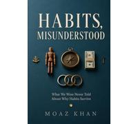 Habits, Misunderstood: Why Willpower Fails, Why Old Patterns Return, and What Really Makes Change Last