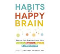 Habits of a Happy Brain: Retrain Your Brain to Boost Your Serotonin, Dopamine, Oxytocin, & Endorphin Levels