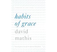 Habits of Grace: Enjoying Jesus Through the Spiritual Disciplines
