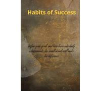 Habits of Success: Define your goals and turn them into daily achievements: the small details will make the difference