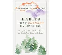 Habits That Changed Everything: Change Your Life With Good Habits And Regain Your Power To Be Happy