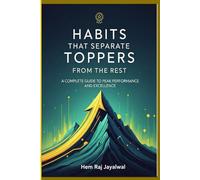 HABITS THAT SEPARATE TOPPERS FROM THE REST: A COMPLETE GUIDE TO PEAK PERFORMANCE AND EXCELLENCE