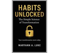 Habits Unlocked: The Simple Science Of Transformation