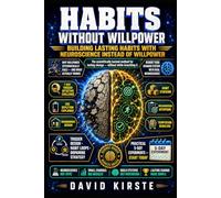 Habits Without Willpower: Use Habit Loops, Environment Design, and Micro-Habits to Build Routines That Stick - No Discipline, No Self-Battles, No Relapse Spiral