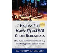 Habits7 For Highly Effective Choir Rehearsals: How Choirs And Their Members Will Reap Abundantly Fruitful Rehearsal Results