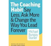 Habitudes de coaching : Dites moins, demandez plus et changez votre façon de diriger pour toujours