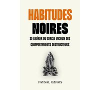 Habitudes Noires: Se libérer du cercle vicieux des comportements destructeurs