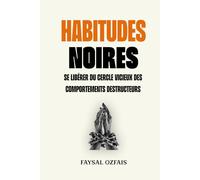 Habitudes Noires: Se libérer du cercle vicieux des comportements destructeurs