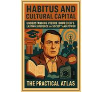 Habitus and Cultural Capital: Understanding Pierre Bourdieu’s Lasting Influence on Society and Power