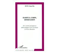Habitus, Corps, Domination - Sur Certains Présupposés Philosophiques De La Sociologie De Pierre Bourdieu