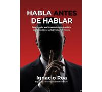Habla antes de hablar: Saca el poder que llevas dentro dominando tu comunicación no verbal, incluso en silencio.