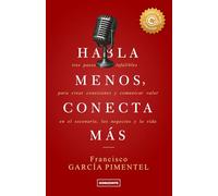 Habla menos, conecta más (Sexta Edición): Tres pasos infalibles para crear conexiones y comunicar valor en el escenario, los negocios y la vida