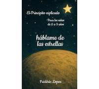 Háblame de las estrellas: El Principito explicado - Para los niños de 6 a 9 años