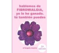 Hablemos De Fibromialgia, Yo La He Ganado Tú También Puedes