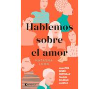 Hablemos sobre el amor: Amantes, deseo, rupturas, familia, soledad, amistad