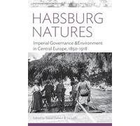 Habsburg Natures: Imperial Governance and Environment in Central Europe, 1850-1918