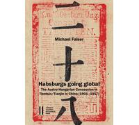 Habsburgs Going Global: The Austro-Hungarian Concession In Tientsin/Tianjin In China (1901-1917). With A Historical Introduction By Georg Le