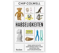 Habseligkeiten Eine Geschichte der Menschheit vom Faustkeil bis zum Smartphone - Chip Colwell - Reclam Verlag - ebook (ePub) - Livre