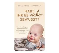 Habt ihr es vorher gewusst?: Wie mich die Diagnose Down-Syndrom aus der Bahn warf - und ich mich selbst neu kennenlernte