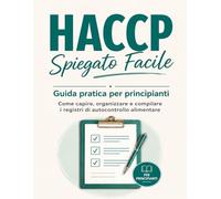 HACCP Spiegato Facile: Guida pratica per principianti: come capire, organizzare e compilare i registri di autocontrollo alimentare