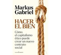 HACER EL BIEN: Cómo el capitalismo ético puede crear un nuevo contrato social
