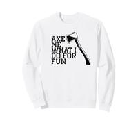 Hache Moi CE Que Je Fais pour M'AMUSER Throwing Axes Meme Sweatshirt