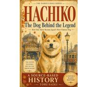 HACHIKO: The Dog Behind the Legend: How One Akita Became Japan's Most Famous Dog