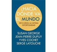 ¿Hacia Dónde Va El Mundo? - Dupuy, Jean-Pierre, George, Susan, Latouche, Serge, Cochet, Yves Dupuy, Jean - Pierre, George, Susan, Latouche, Serge, Cochet, Yves (Auteur)
