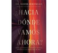 Hacia donde vamos ahora Como las profecias sobre el manana presagian los problemas de hoy by Dr David Jeremiah Dr David Jeremiah (Auteur)