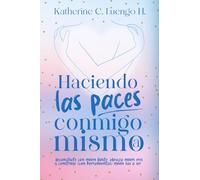 Haciendo Las Paces Conmigo Misma: Reconcíliate con quien fuiste, abraza quien eres, y construye (con herramientas) quien vas a ser.