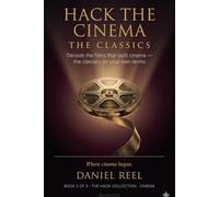HACK THE CINEMA - THE CLASSICS -: Decode the films that built cinema - the classics on your own terms
