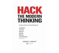 Hack the Modern Thinking: How to install the mental models of the brightest minds of our time and know exactly when to use them