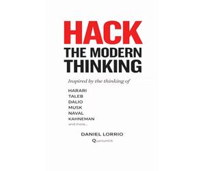 Hack the Modern Thinking: How to install the mental models of the brightest minds of our time and know exactly when to use them