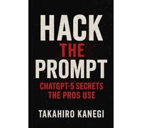 Hack the Prompt: ChatGPT-5 Secrets the Pros Use: Insider Techniques to Exploit GPT-5 for Content, Code, and Automation