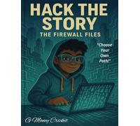 Hack The Story: The Firewall Files: An Interactive Cyber Adventure Where YOU Crack the Code for All Ages.