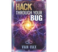 HACK THROUGH YOUR BUG: The Complete Bio-Esoteric Manual: Hack Your Reality, Decode Karma, and Awaken Your Mind