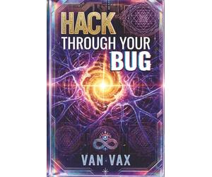 HACK THROUGH YOUR BUG: The Complete Bio-Esoteric Manual: Hack Your Reality, Decode Karma, and Awaken Your Mind